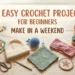 Easy Crochet Projects for Beginners: 15 Things You Can Make in a Weekend