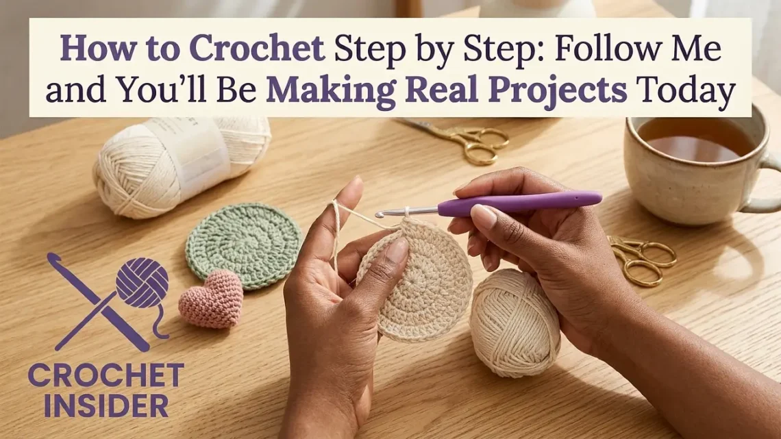 How to Crochet Step by Step: Follow Me and You’ll Be Making Real Projects Today