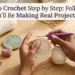 How to Crochet Step by Step: Follow Me and You’ll Be Making Real Projects Today