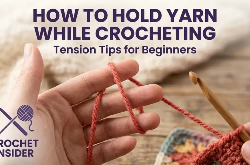 How to Hold Yarn While Crocheting: Tension Tips for Beginners